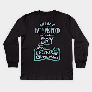 all I do is eat junk food and CRY about fictional characters Kids Long Sleeve T-Shirt